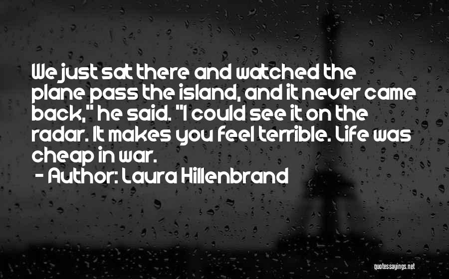 Laura Hillenbrand Quotes: We Just Sat There And Watched The Plane Pass The Island, And It Never Came Back, He Said. I Could