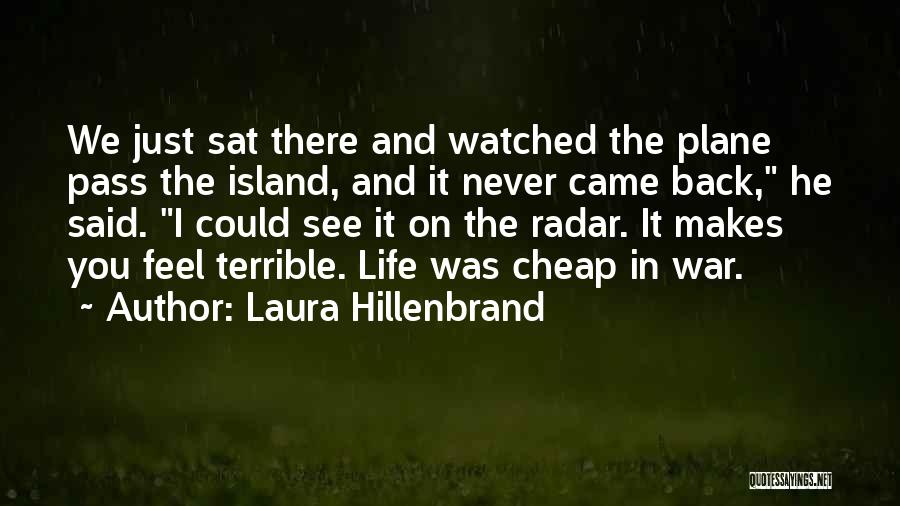 Laura Hillenbrand Quotes: We Just Sat There And Watched The Plane Pass The Island, And It Never Came Back, He Said. I Could