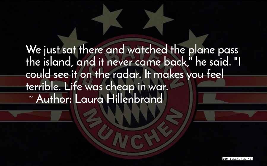 Laura Hillenbrand Quotes: We Just Sat There And Watched The Plane Pass The Island, And It Never Came Back, He Said. I Could