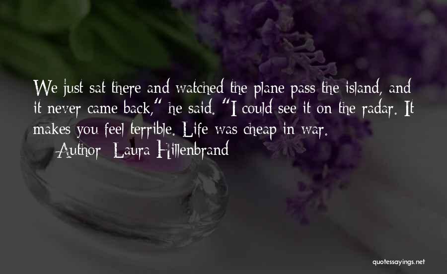 Laura Hillenbrand Quotes: We Just Sat There And Watched The Plane Pass The Island, And It Never Came Back, He Said. I Could