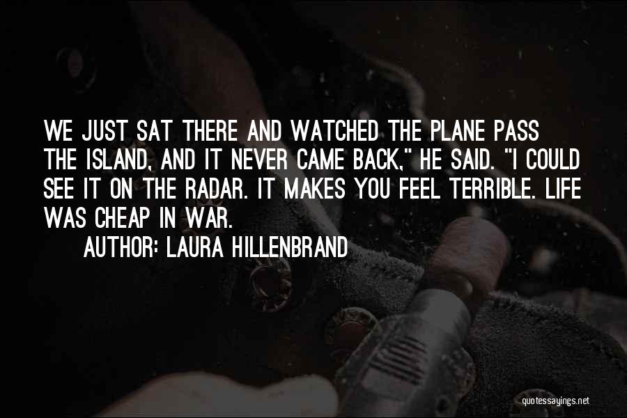 Laura Hillenbrand Quotes: We Just Sat There And Watched The Plane Pass The Island, And It Never Came Back, He Said. I Could