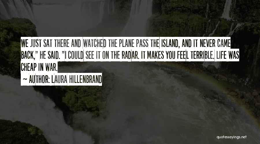 Laura Hillenbrand Quotes: We Just Sat There And Watched The Plane Pass The Island, And It Never Came Back, He Said. I Could