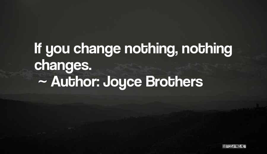 Joyce Brothers Quotes: If You Change Nothing, Nothing Changes.