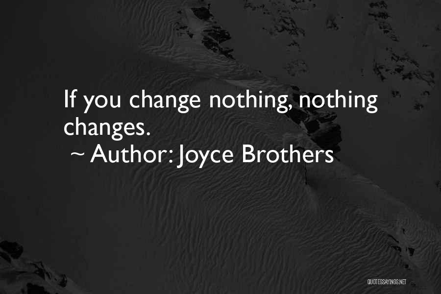 Joyce Brothers Quotes: If You Change Nothing, Nothing Changes.