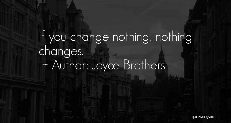 Joyce Brothers Quotes: If You Change Nothing, Nothing Changes.