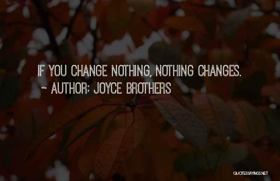 Joyce Brothers Quotes: If You Change Nothing, Nothing Changes.