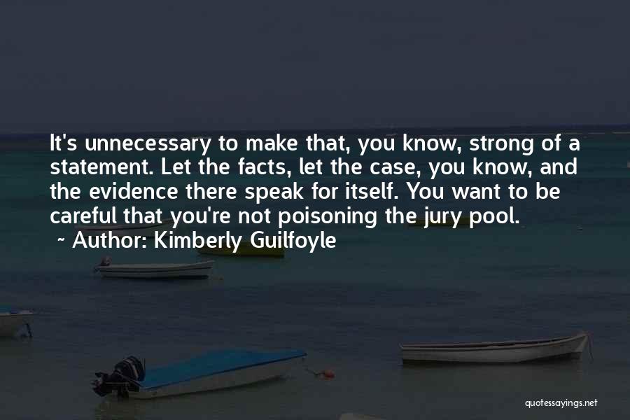 Kimberly Guilfoyle Quotes: It's Unnecessary To Make That, You Know, Strong Of A Statement. Let The Facts, Let The Case, You Know, And