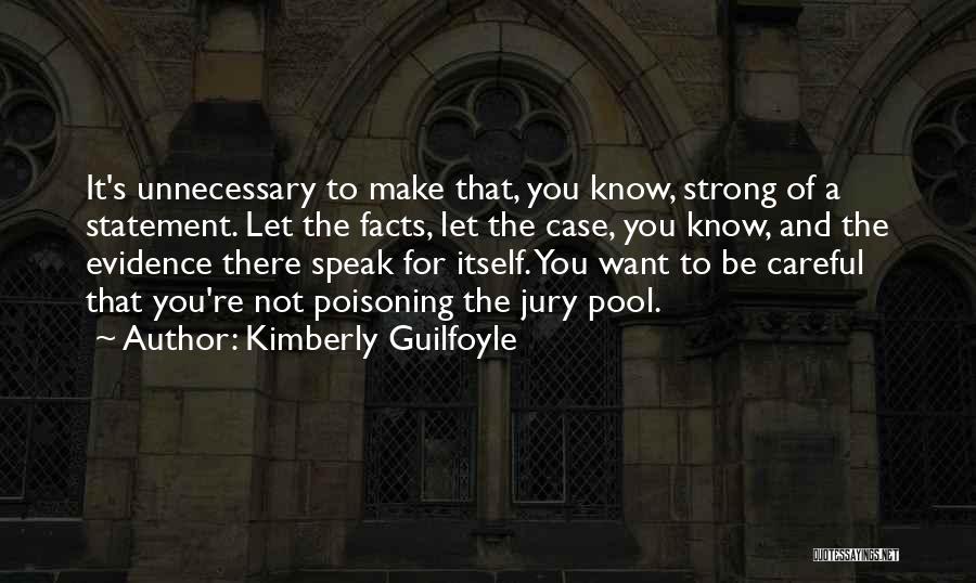 Kimberly Guilfoyle Quotes: It's Unnecessary To Make That, You Know, Strong Of A Statement. Let The Facts, Let The Case, You Know, And