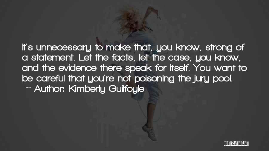 Kimberly Guilfoyle Quotes: It's Unnecessary To Make That, You Know, Strong Of A Statement. Let The Facts, Let The Case, You Know, And