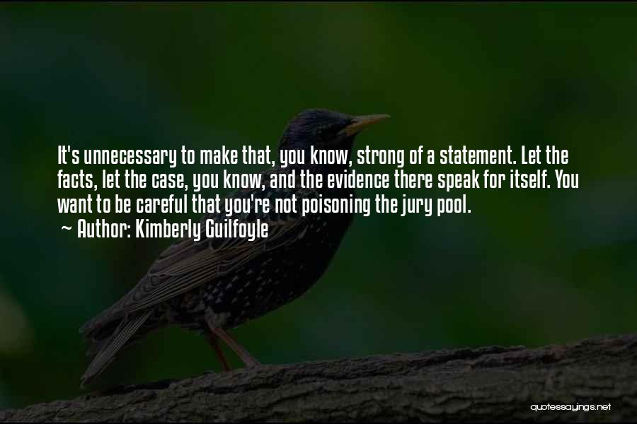 Kimberly Guilfoyle Quotes: It's Unnecessary To Make That, You Know, Strong Of A Statement. Let The Facts, Let The Case, You Know, And