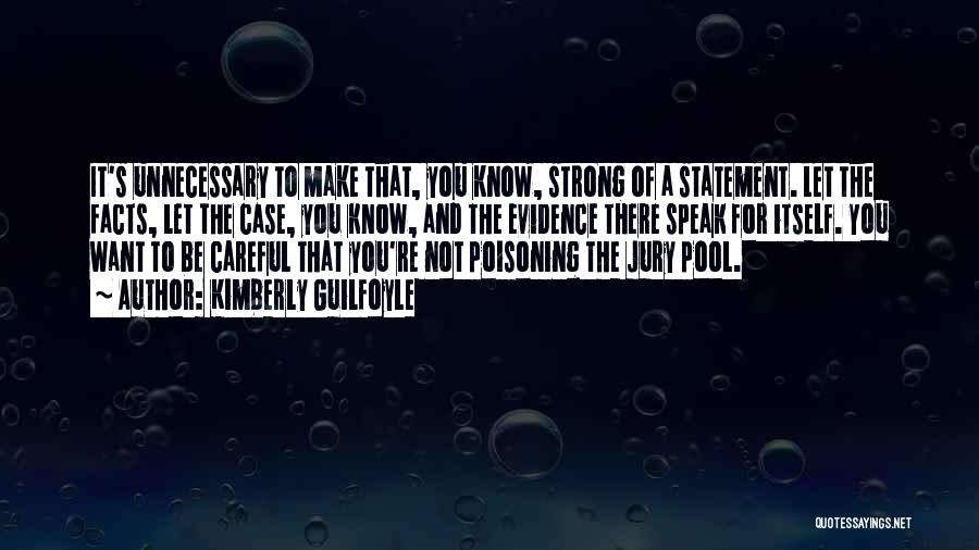 Kimberly Guilfoyle Quotes: It's Unnecessary To Make That, You Know, Strong Of A Statement. Let The Facts, Let The Case, You Know, And