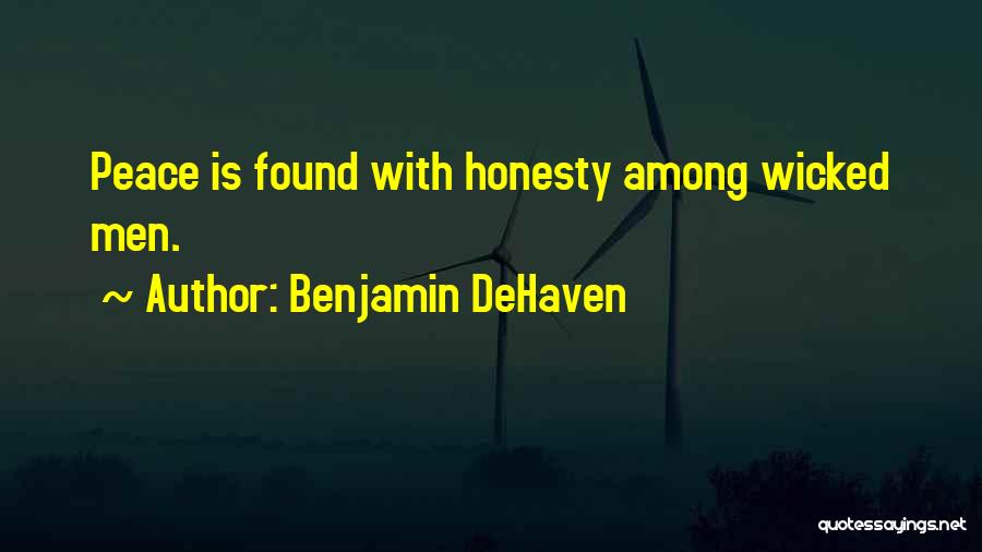 Benjamin DeHaven Quotes: Peace Is Found With Honesty Among Wicked Men.