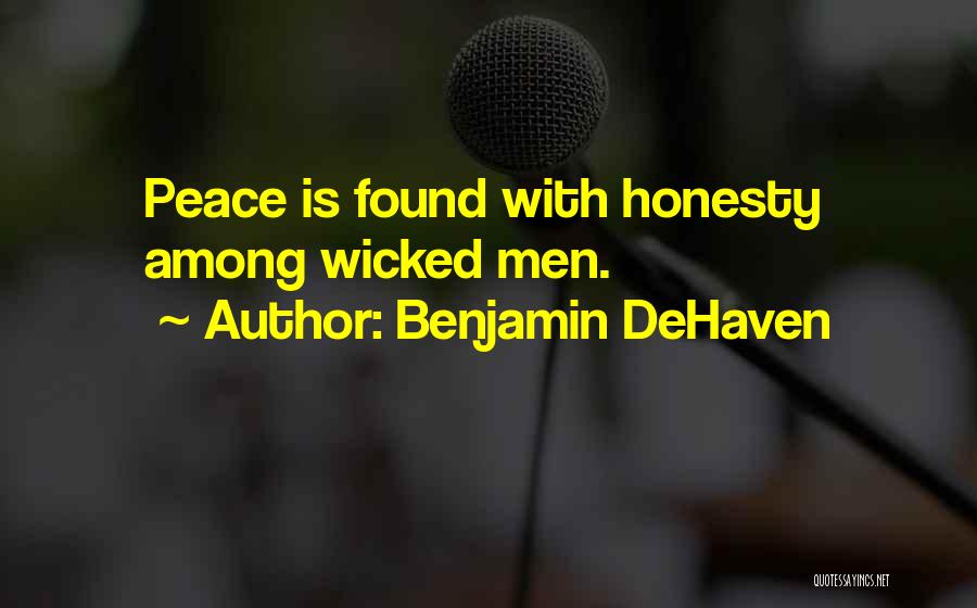 Benjamin DeHaven Quotes: Peace Is Found With Honesty Among Wicked Men.