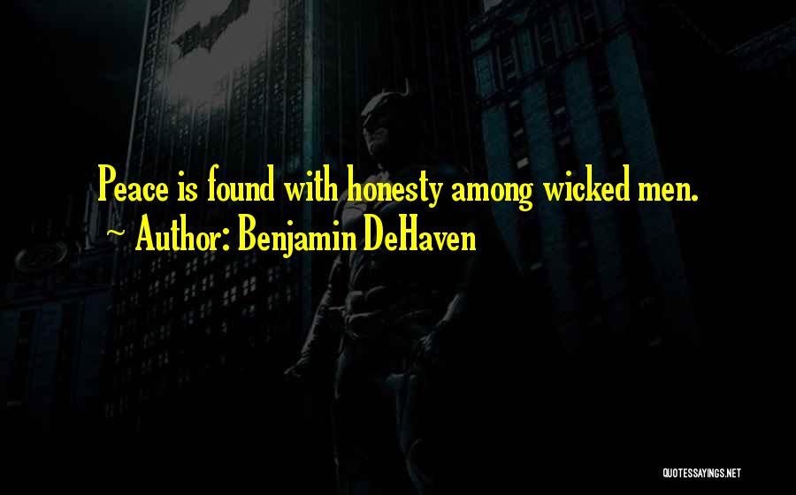 Benjamin DeHaven Quotes: Peace Is Found With Honesty Among Wicked Men.