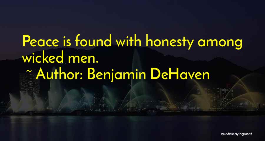 Benjamin DeHaven Quotes: Peace Is Found With Honesty Among Wicked Men.