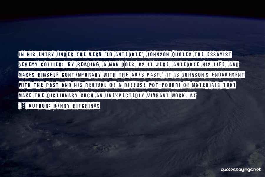 Henry Hitchings Quotes: In His Entry Under The Verb 'to Antedate', Johnson Quotes The Essayist Jeremy Collier: 'by Reading, A Man Does, As