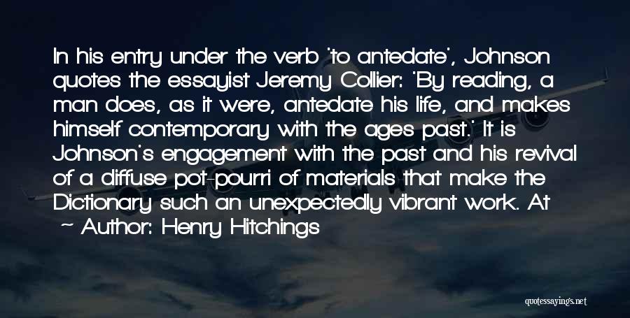 Henry Hitchings Quotes: In His Entry Under The Verb 'to Antedate', Johnson Quotes The Essayist Jeremy Collier: 'by Reading, A Man Does, As