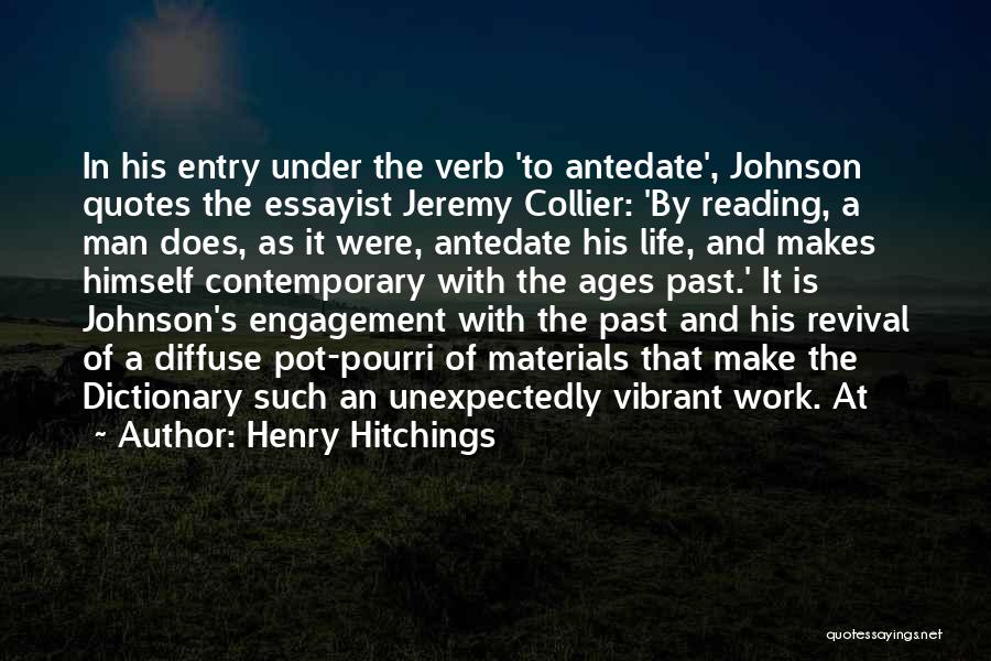 Henry Hitchings Quotes: In His Entry Under The Verb 'to Antedate', Johnson Quotes The Essayist Jeremy Collier: 'by Reading, A Man Does, As