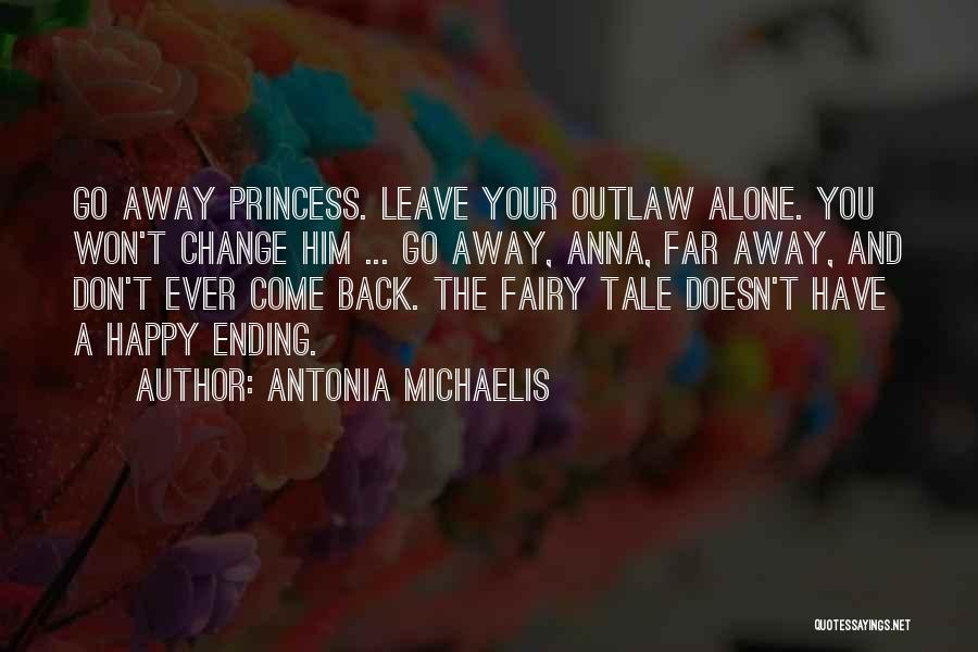 Antonia Michaelis Quotes: Go Away Princess. Leave Your Outlaw Alone. You Won't Change Him ... Go Away, Anna, Far Away, And Don't Ever