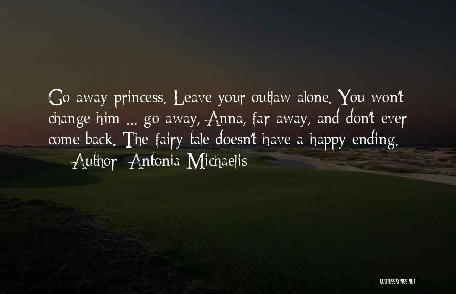 Antonia Michaelis Quotes: Go Away Princess. Leave Your Outlaw Alone. You Won't Change Him ... Go Away, Anna, Far Away, And Don't Ever