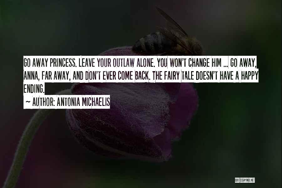 Antonia Michaelis Quotes: Go Away Princess. Leave Your Outlaw Alone. You Won't Change Him ... Go Away, Anna, Far Away, And Don't Ever