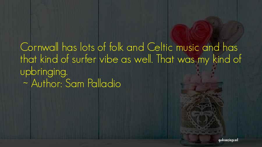 Sam Palladio Quotes: Cornwall Has Lots Of Folk And Celtic Music And Has That Kind Of Surfer Vibe As Well. That Was My