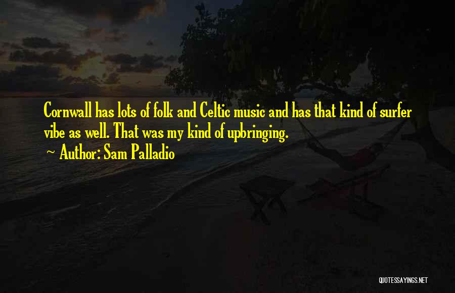 Sam Palladio Quotes: Cornwall Has Lots Of Folk And Celtic Music And Has That Kind Of Surfer Vibe As Well. That Was My