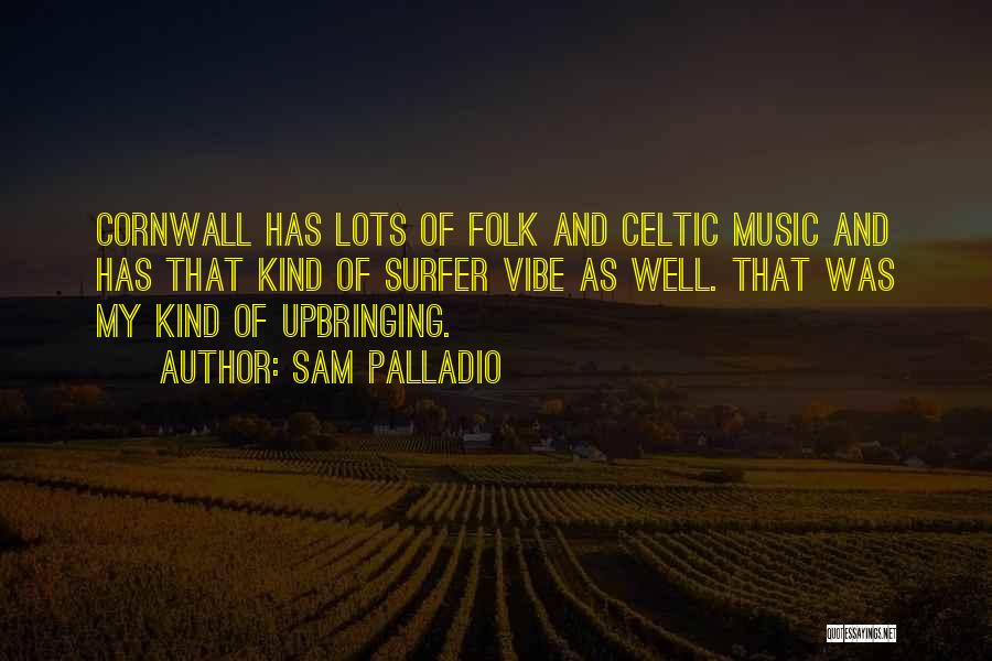 Sam Palladio Quotes: Cornwall Has Lots Of Folk And Celtic Music And Has That Kind Of Surfer Vibe As Well. That Was My