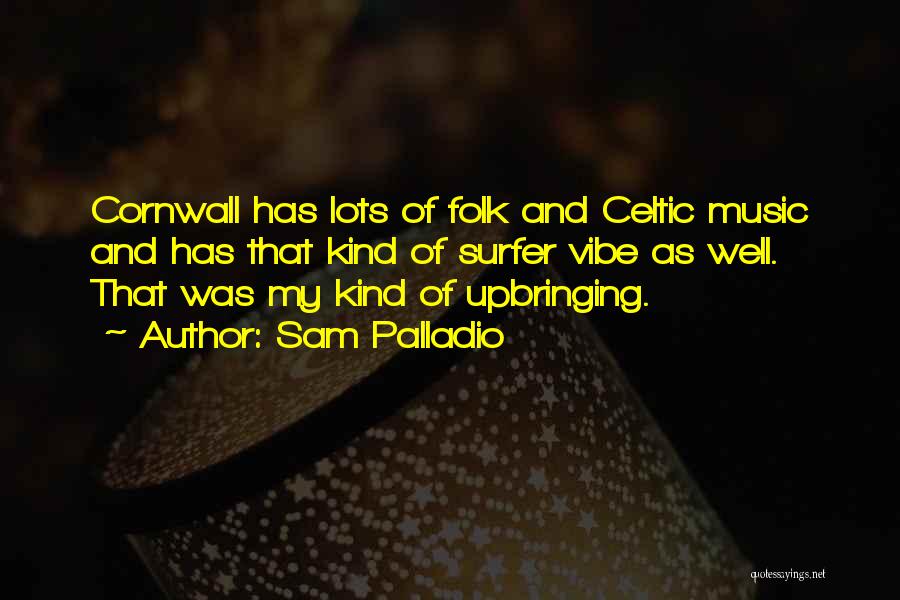 Sam Palladio Quotes: Cornwall Has Lots Of Folk And Celtic Music And Has That Kind Of Surfer Vibe As Well. That Was My