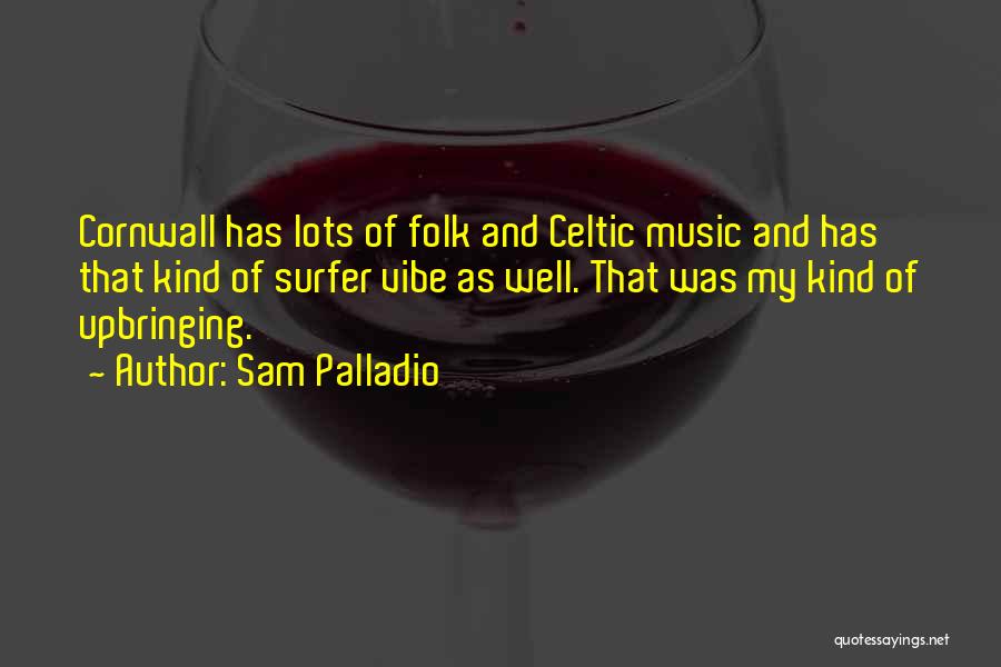 Sam Palladio Quotes: Cornwall Has Lots Of Folk And Celtic Music And Has That Kind Of Surfer Vibe As Well. That Was My