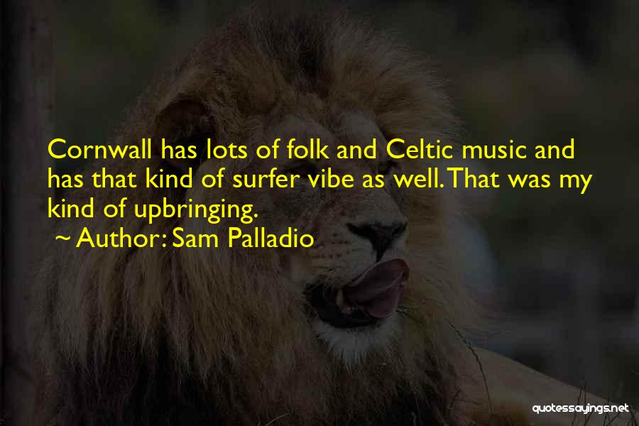 Sam Palladio Quotes: Cornwall Has Lots Of Folk And Celtic Music And Has That Kind Of Surfer Vibe As Well. That Was My