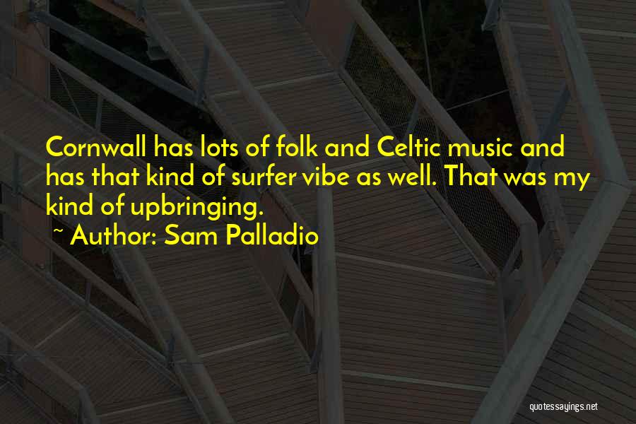 Sam Palladio Quotes: Cornwall Has Lots Of Folk And Celtic Music And Has That Kind Of Surfer Vibe As Well. That Was My