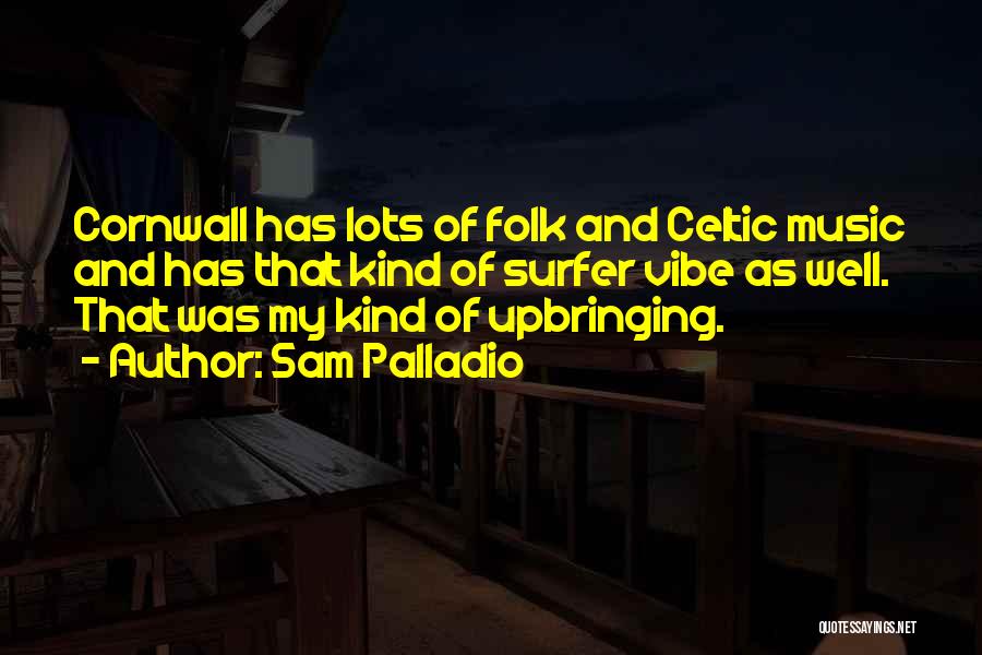 Sam Palladio Quotes: Cornwall Has Lots Of Folk And Celtic Music And Has That Kind Of Surfer Vibe As Well. That Was My