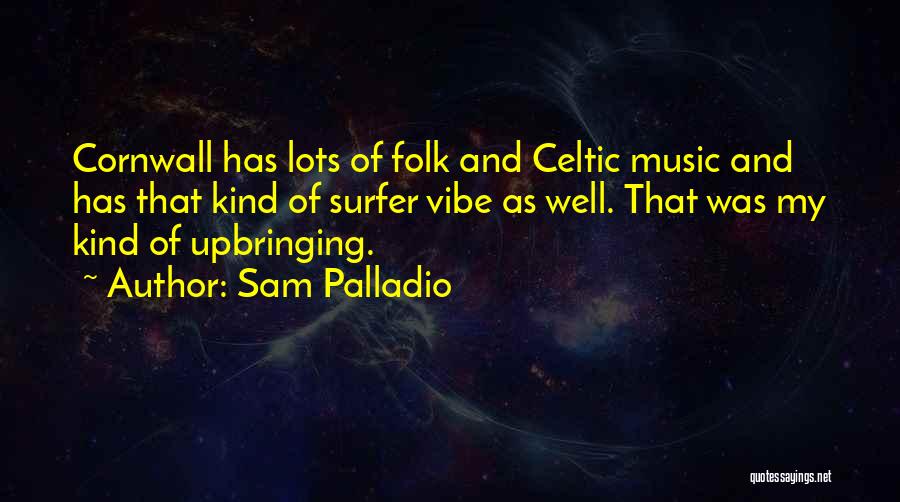 Sam Palladio Quotes: Cornwall Has Lots Of Folk And Celtic Music And Has That Kind Of Surfer Vibe As Well. That Was My