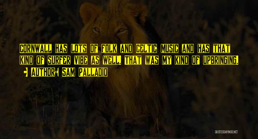 Sam Palladio Quotes: Cornwall Has Lots Of Folk And Celtic Music And Has That Kind Of Surfer Vibe As Well. That Was My