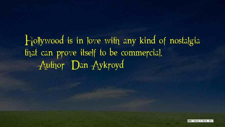 Dan Aykroyd Quotes: Hollywood Is In Love With Any Kind Of Nostalgia That Can Prove Itself To Be Commercial.