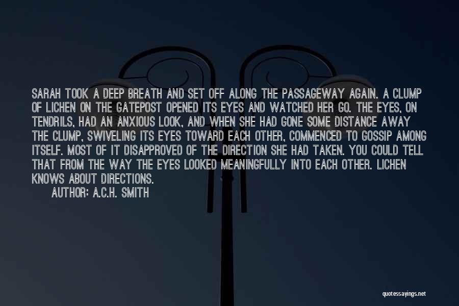 A.C.H. Smith Quotes: Sarah Took A Deep Breath And Set Off Along The Passageway Again. A Clump Of Lichen On The Gatepost Opened