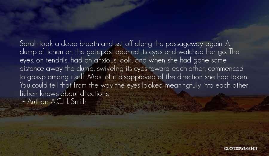 A.C.H. Smith Quotes: Sarah Took A Deep Breath And Set Off Along The Passageway Again. A Clump Of Lichen On The Gatepost Opened