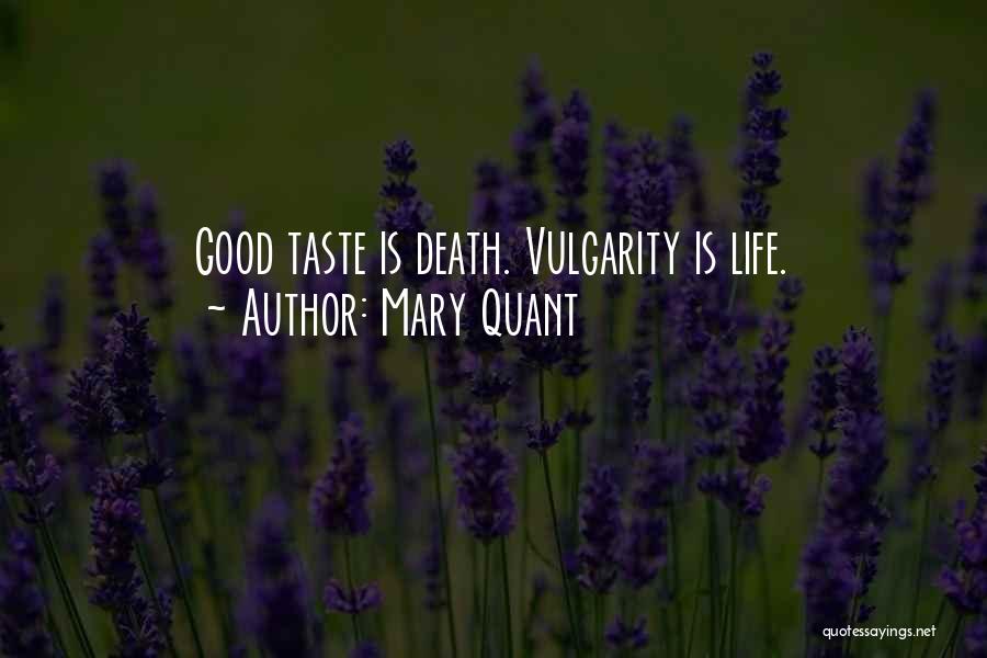 Mary Quant Quotes: Good Taste Is Death. Vulgarity Is Life.