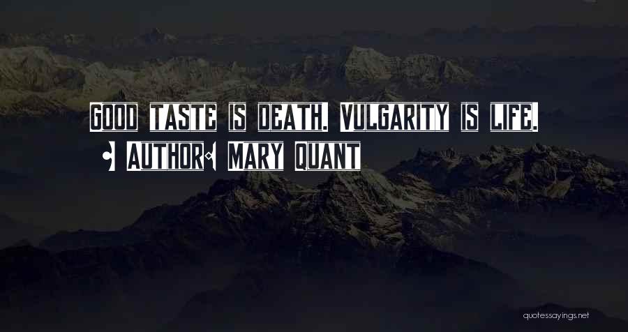 Mary Quant Quotes: Good Taste Is Death. Vulgarity Is Life.