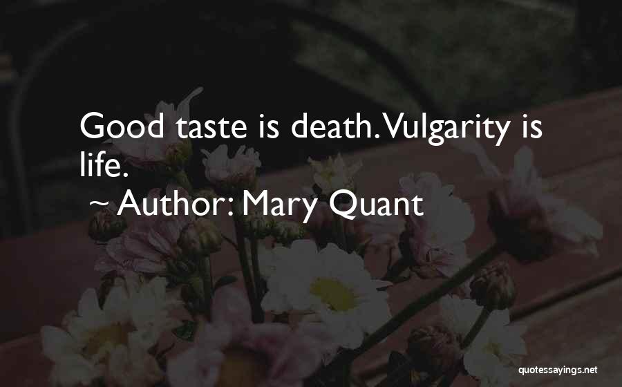 Mary Quant Quotes: Good Taste Is Death. Vulgarity Is Life.