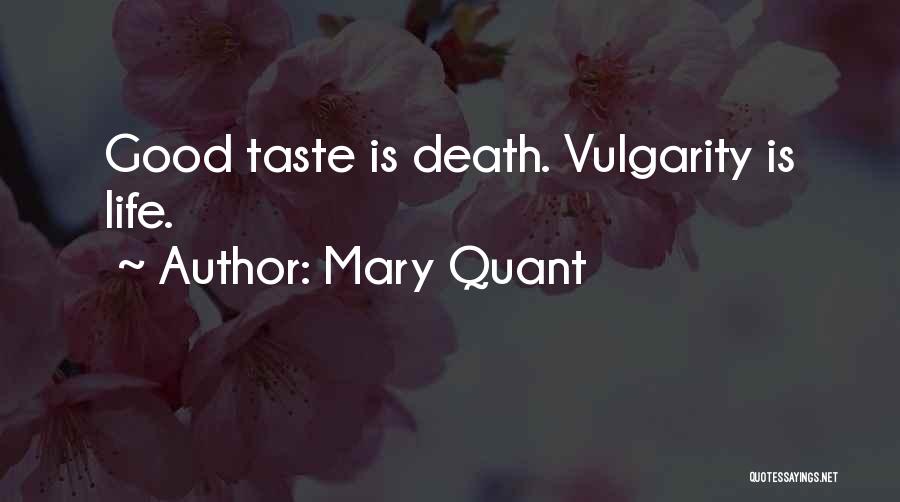 Mary Quant Quotes: Good Taste Is Death. Vulgarity Is Life.