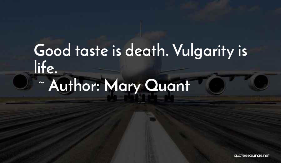 Mary Quant Quotes: Good Taste Is Death. Vulgarity Is Life.