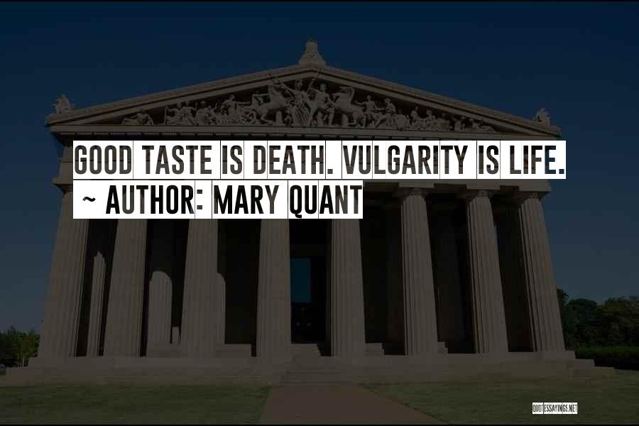 Mary Quant Quotes: Good Taste Is Death. Vulgarity Is Life.