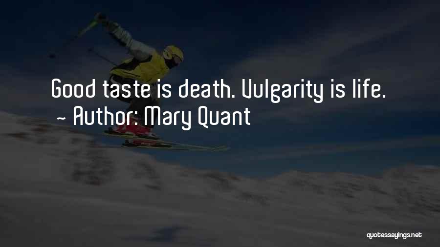 Mary Quant Quotes: Good Taste Is Death. Vulgarity Is Life.