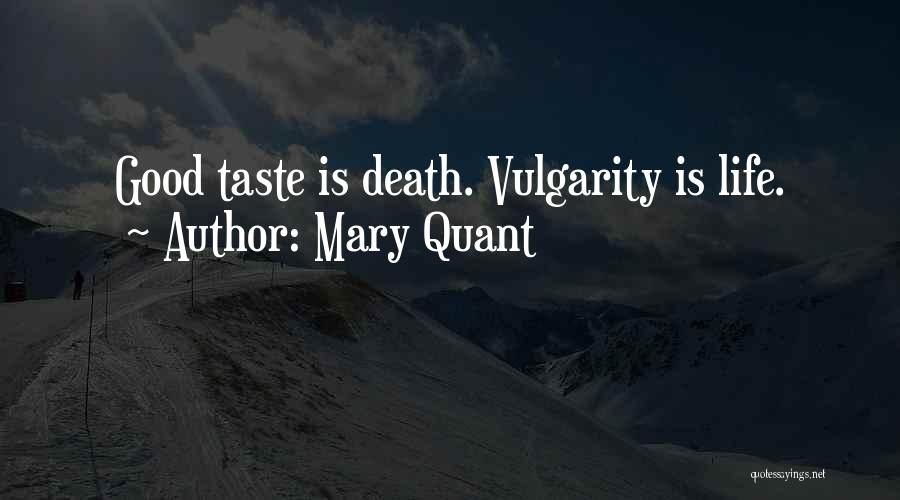 Mary Quant Quotes: Good Taste Is Death. Vulgarity Is Life.