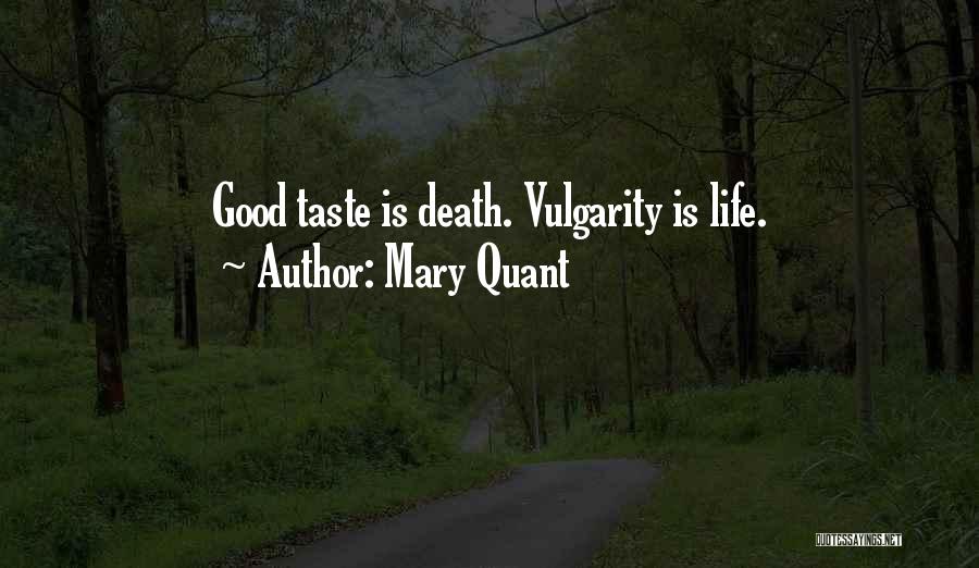 Mary Quant Quotes: Good Taste Is Death. Vulgarity Is Life.