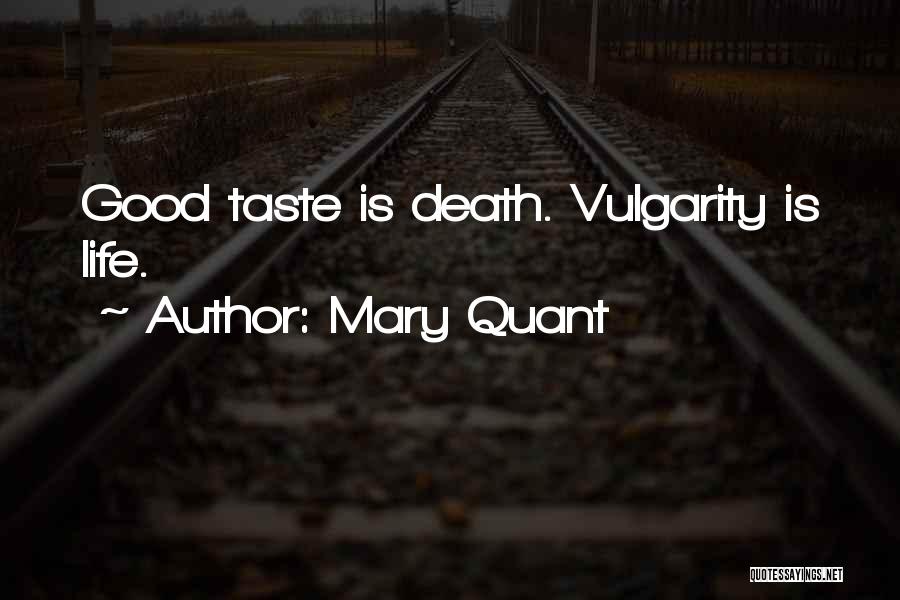 Mary Quant Quotes: Good Taste Is Death. Vulgarity Is Life.