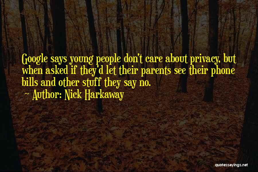 Nick Harkaway Quotes: Google Says Young People Don't Care About Privacy, But When Asked If They'd Let Their Parents See Their Phone Bills