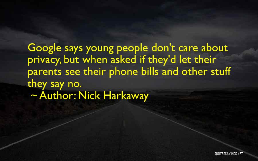 Nick Harkaway Quotes: Google Says Young People Don't Care About Privacy, But When Asked If They'd Let Their Parents See Their Phone Bills